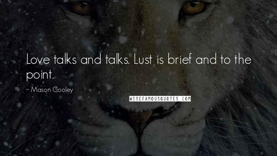 Mason Cooley Quotes: Love talks and talks. Lust is brief and to the point.