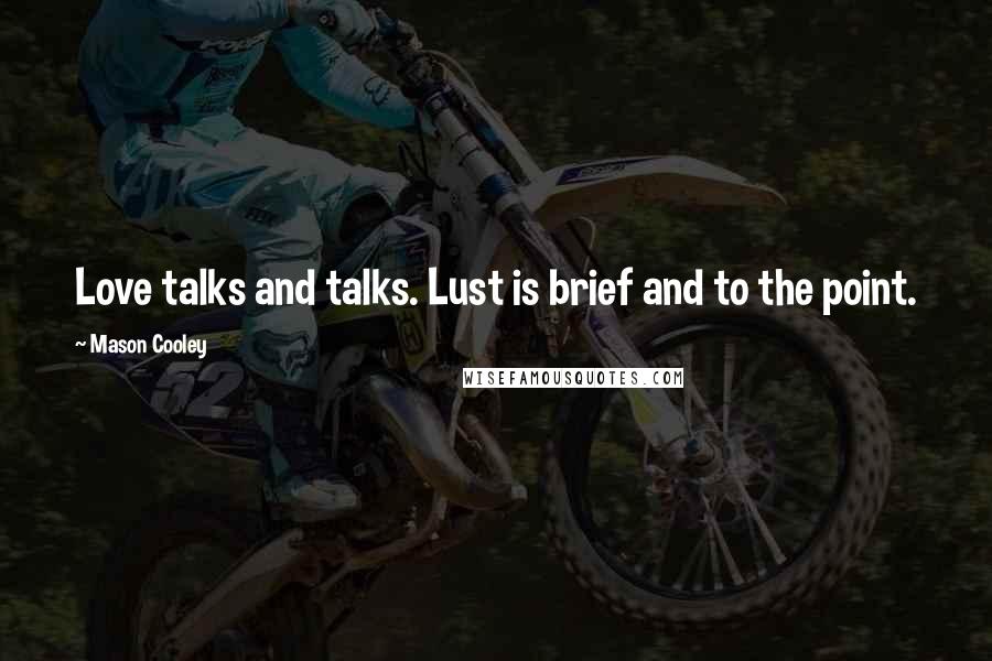 Mason Cooley Quotes: Love talks and talks. Lust is brief and to the point.