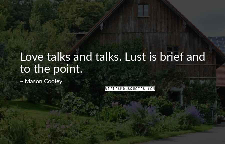 Mason Cooley Quotes: Love talks and talks. Lust is brief and to the point.