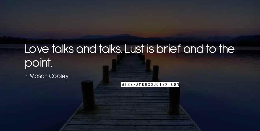 Mason Cooley Quotes: Love talks and talks. Lust is brief and to the point.