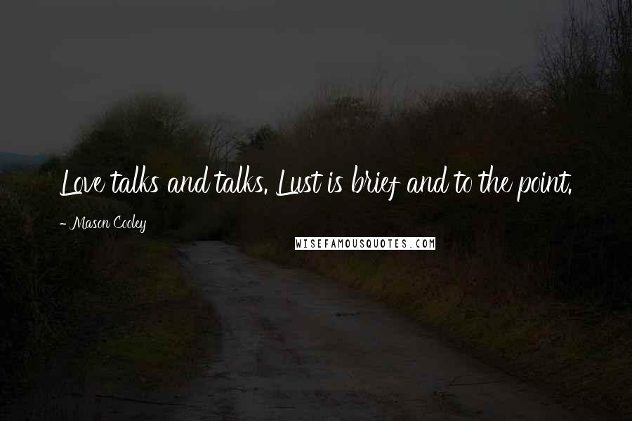 Mason Cooley Quotes: Love talks and talks. Lust is brief and to the point.