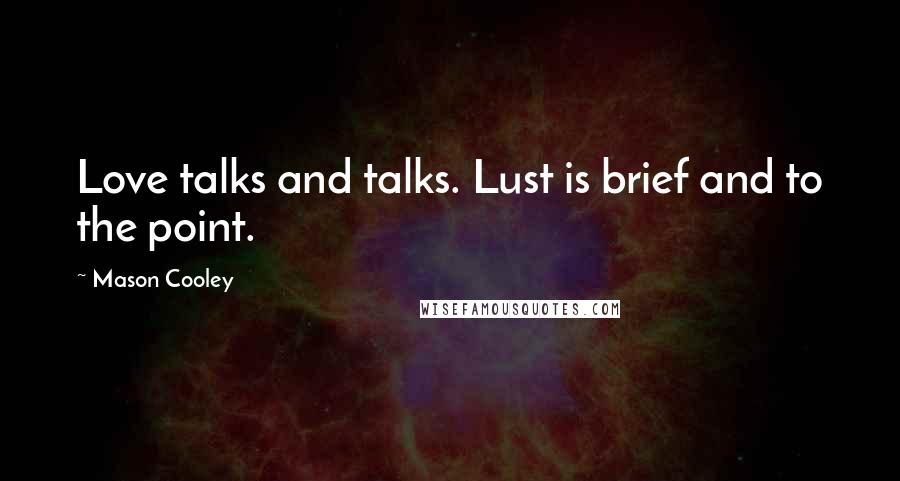 Mason Cooley Quotes: Love talks and talks. Lust is brief and to the point.