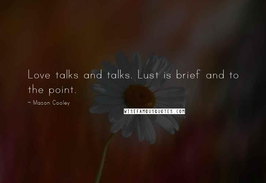 Mason Cooley Quotes: Love talks and talks. Lust is brief and to the point.