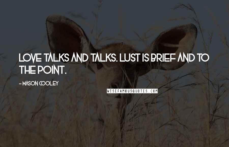 Mason Cooley Quotes: Love talks and talks. Lust is brief and to the point.