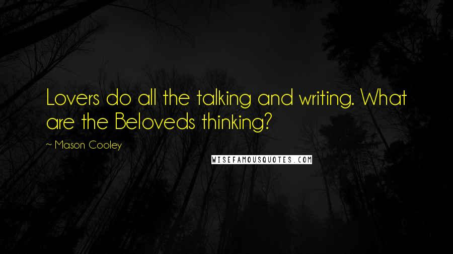 Mason Cooley Quotes: Lovers do all the talking and writing. What are the Beloveds thinking?