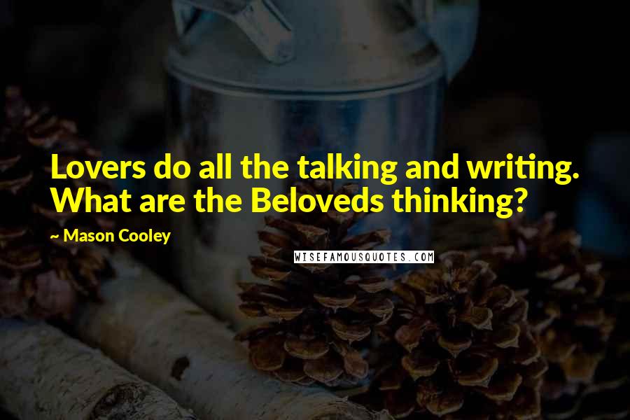 Mason Cooley Quotes: Lovers do all the talking and writing. What are the Beloveds thinking?