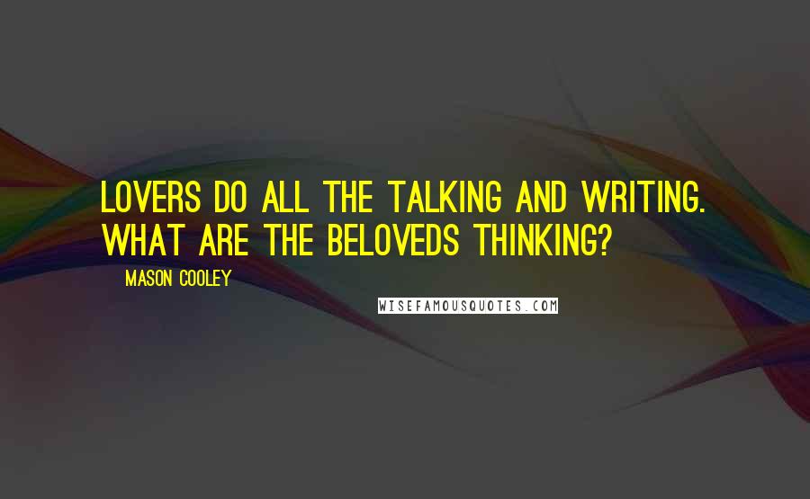 Mason Cooley Quotes: Lovers do all the talking and writing. What are the Beloveds thinking?