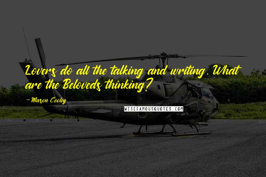 Mason Cooley Quotes: Lovers do all the talking and writing. What are the Beloveds thinking?