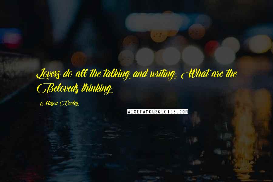 Mason Cooley Quotes: Lovers do all the talking and writing. What are the Beloveds thinking?