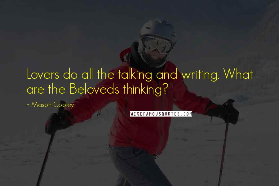 Mason Cooley Quotes: Lovers do all the talking and writing. What are the Beloveds thinking?