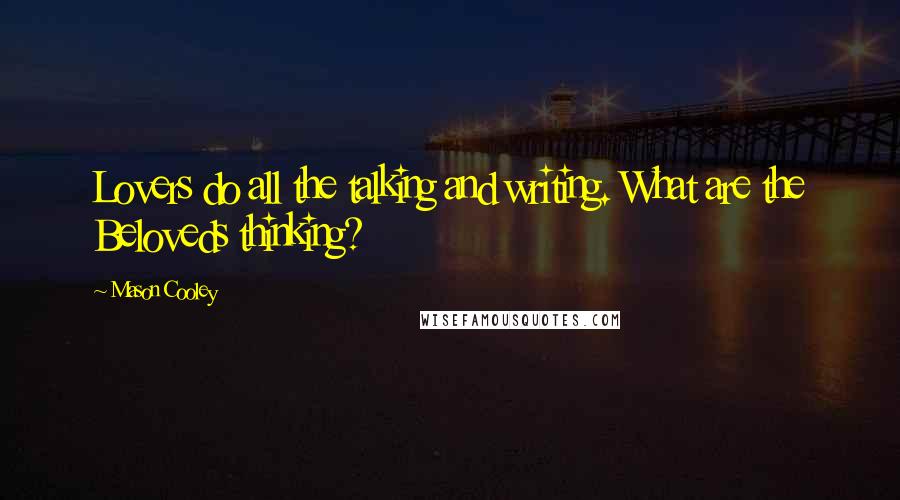 Mason Cooley Quotes: Lovers do all the talking and writing. What are the Beloveds thinking?
