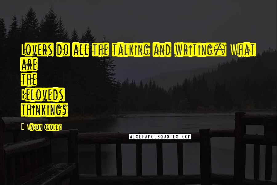 Mason Cooley Quotes: Lovers do all the talking and writing. What are the Beloveds thinking?