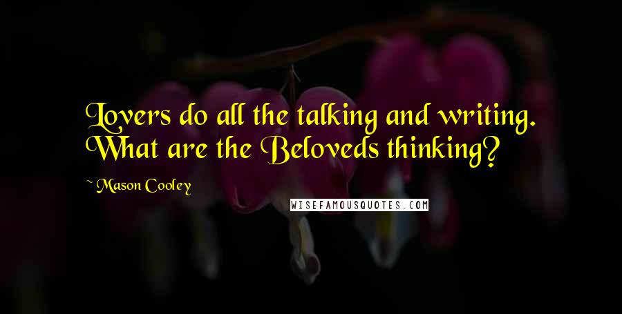 Mason Cooley Quotes: Lovers do all the talking and writing. What are the Beloveds thinking?