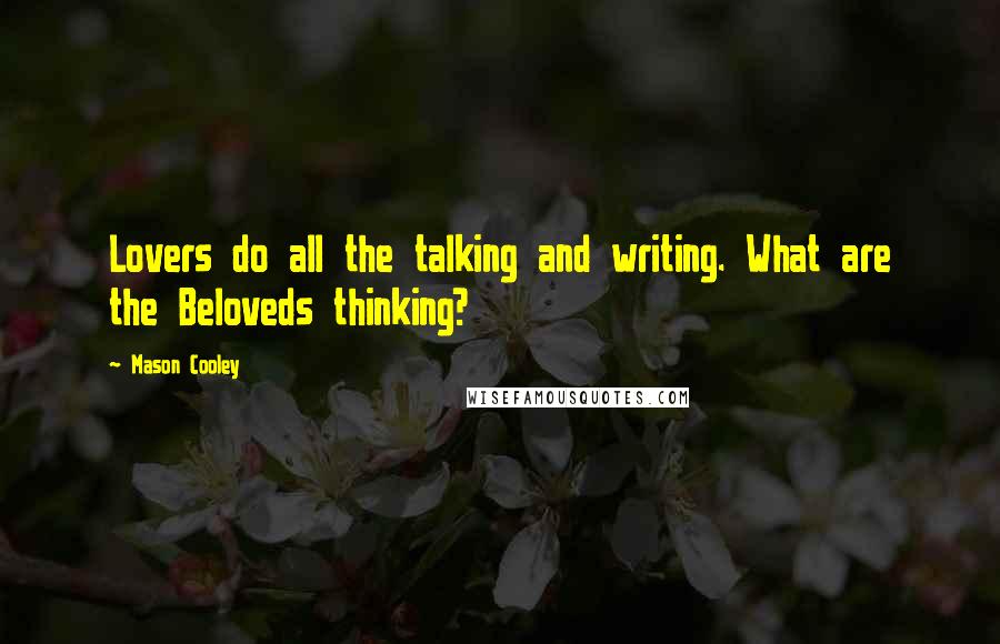 Mason Cooley Quotes: Lovers do all the talking and writing. What are the Beloveds thinking?