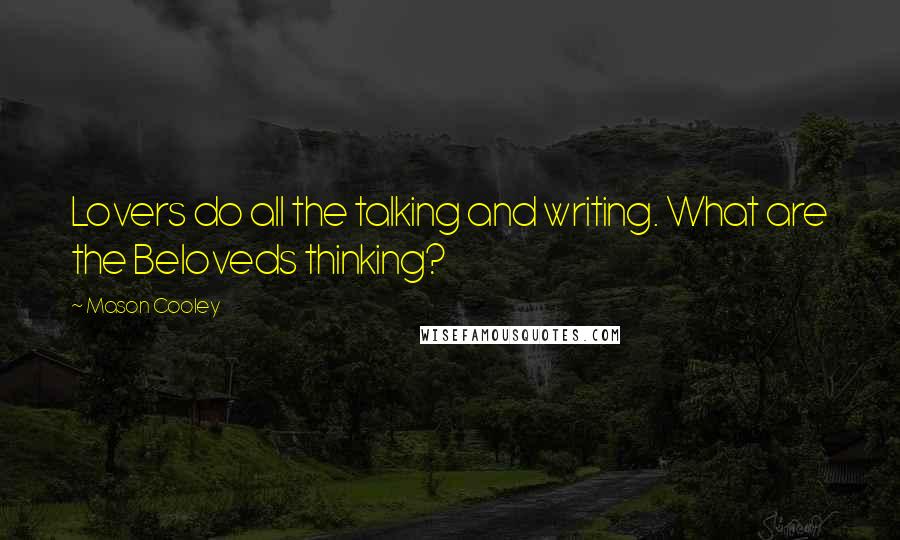 Mason Cooley Quotes: Lovers do all the talking and writing. What are the Beloveds thinking?