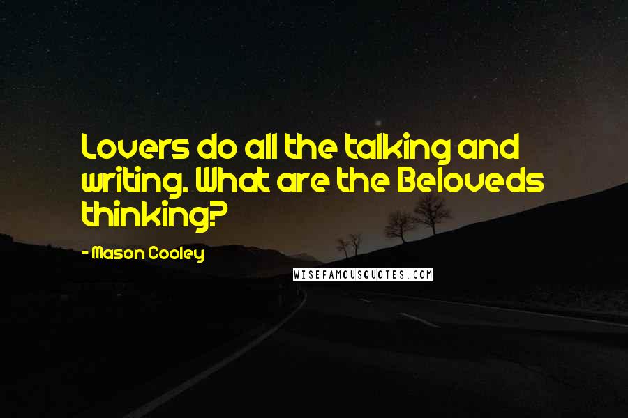 Mason Cooley Quotes: Lovers do all the talking and writing. What are the Beloveds thinking?