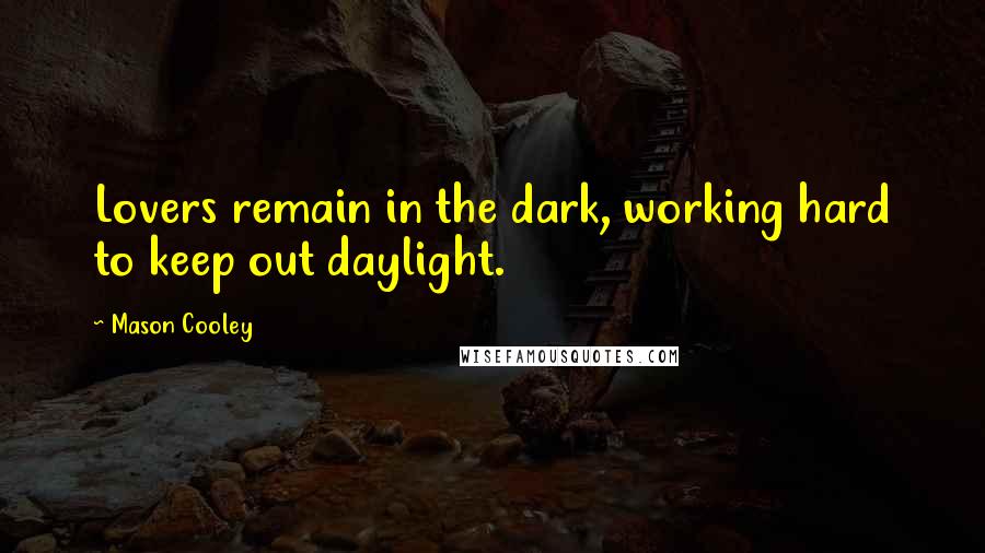 Mason Cooley Quotes: Lovers remain in the dark, working hard to keep out daylight.