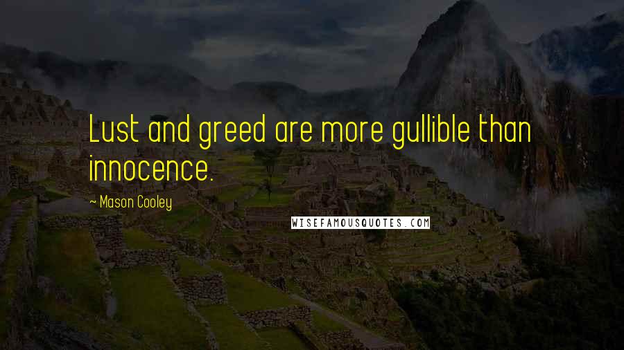 Mason Cooley Quotes: Lust and greed are more gullible than innocence.