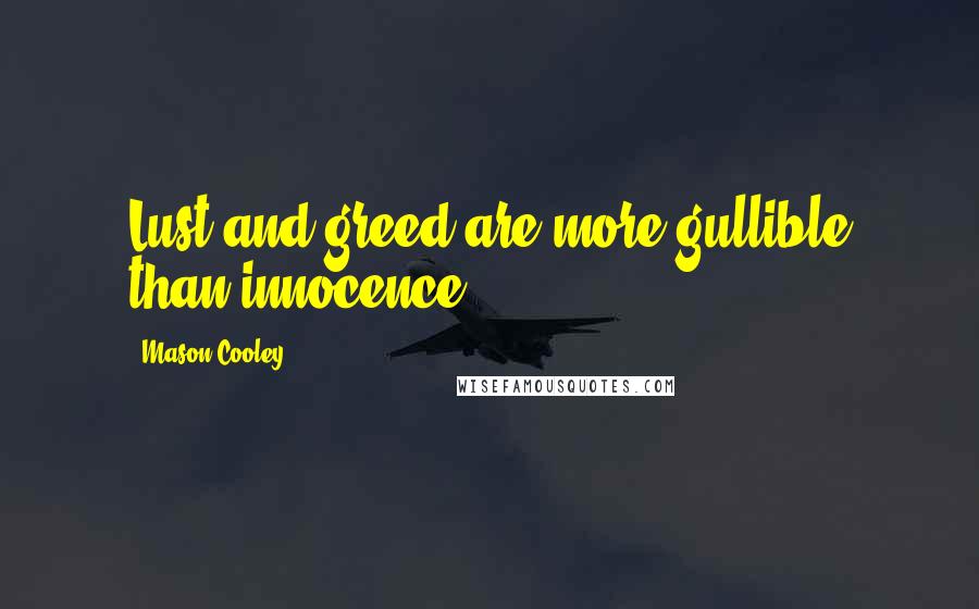 Mason Cooley Quotes: Lust and greed are more gullible than innocence.