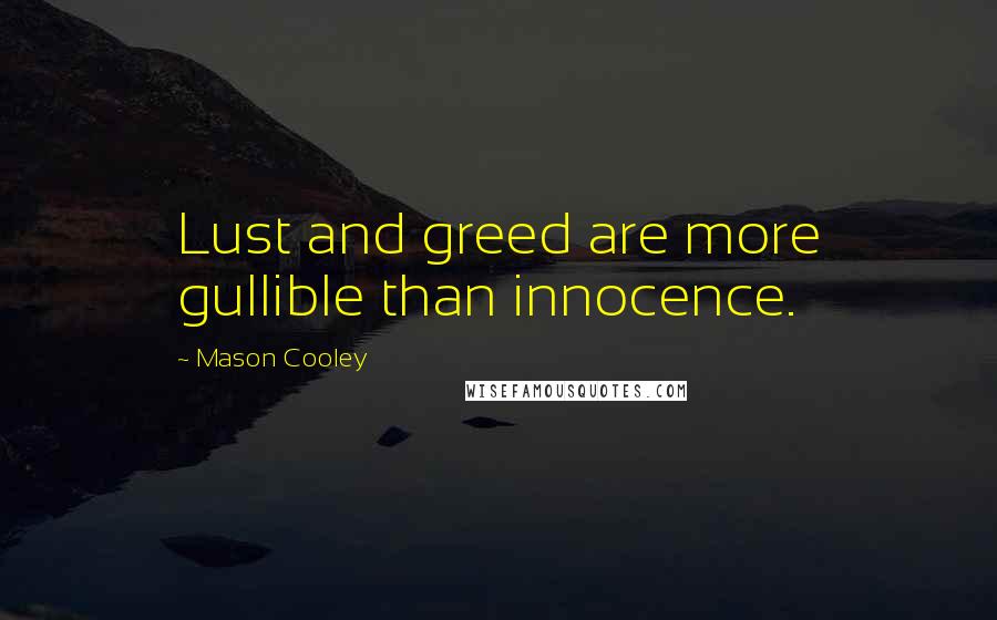 Mason Cooley Quotes: Lust and greed are more gullible than innocence.