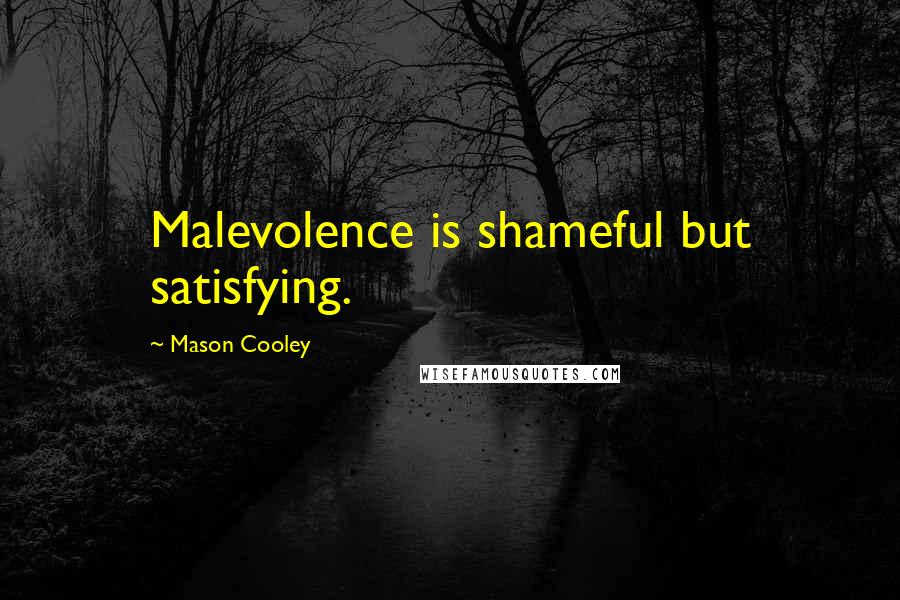 Mason Cooley Quotes: Malevolence is shameful but satisfying.