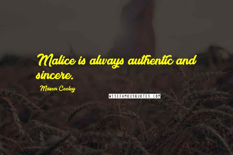 Mason Cooley Quotes: Malice is always authentic and sincere.