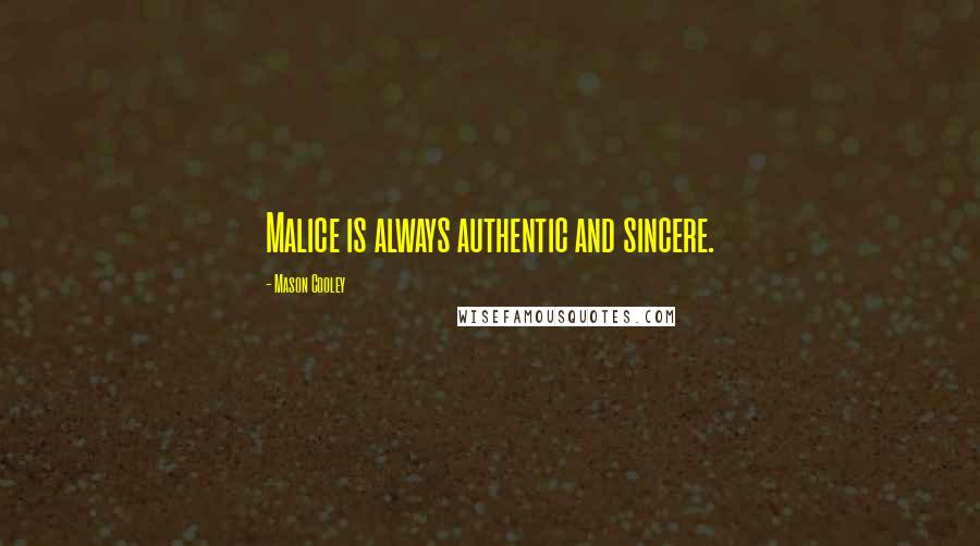 Mason Cooley Quotes: Malice is always authentic and sincere.