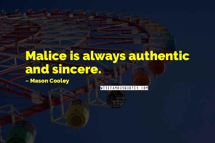 Mason Cooley Quotes: Malice is always authentic and sincere.