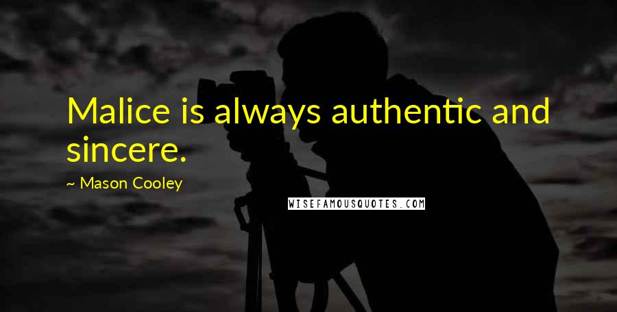 Mason Cooley Quotes: Malice is always authentic and sincere.