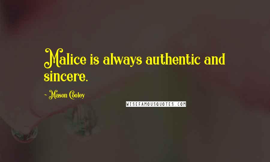 Mason Cooley Quotes: Malice is always authentic and sincere.