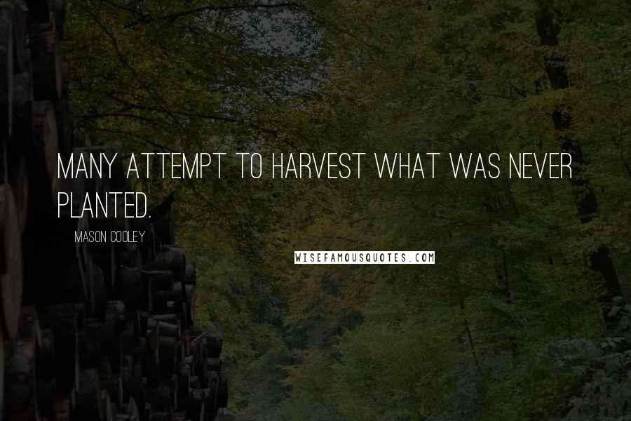 Mason Cooley Quotes: Many attempt to harvest what was never planted.