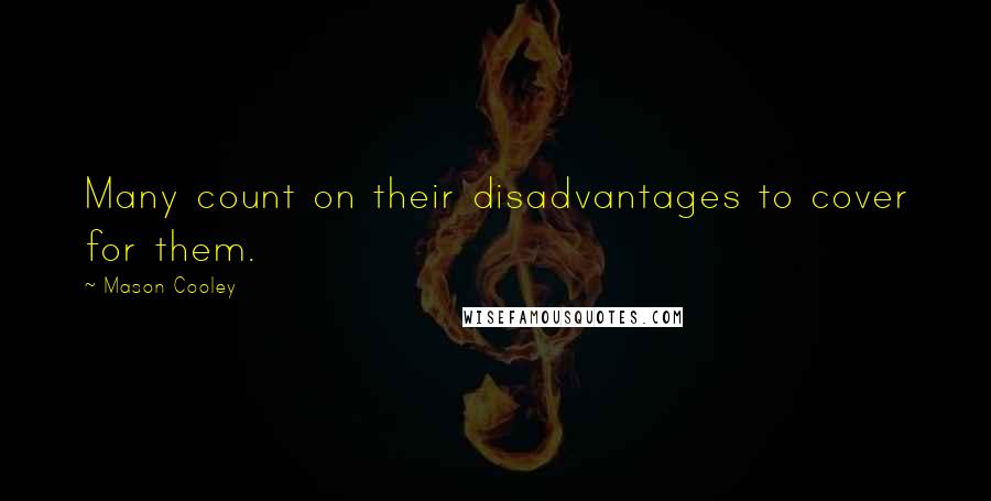 Mason Cooley Quotes: Many count on their disadvantages to cover for them.