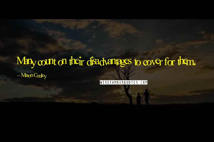 Mason Cooley Quotes: Many count on their disadvantages to cover for them.