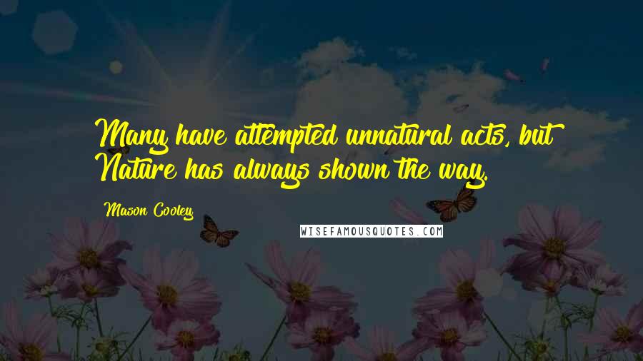 Mason Cooley Quotes: Many have attempted unnatural acts, but Nature has always shown the way.