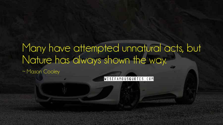 Mason Cooley Quotes: Many have attempted unnatural acts, but Nature has always shown the way.