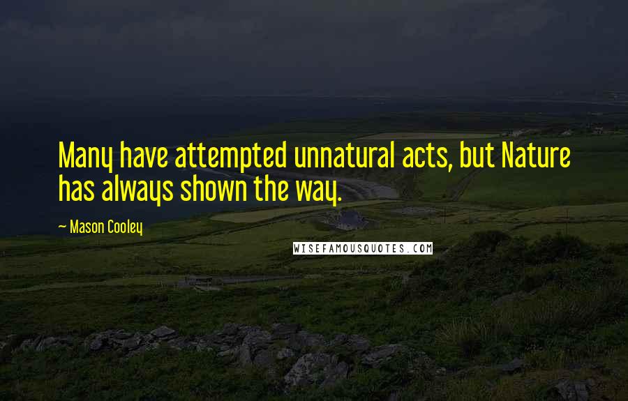 Mason Cooley Quotes: Many have attempted unnatural acts, but Nature has always shown the way.