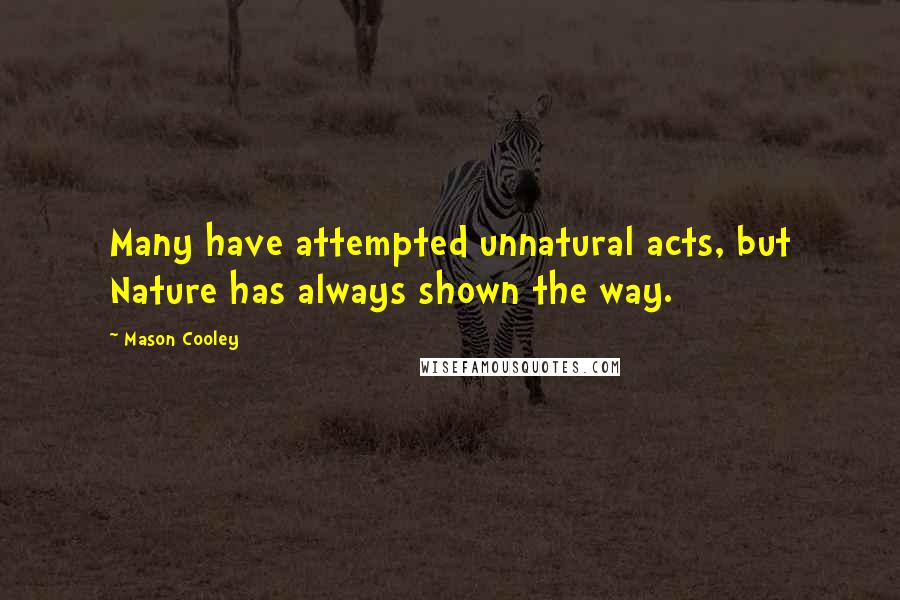 Mason Cooley Quotes: Many have attempted unnatural acts, but Nature has always shown the way.