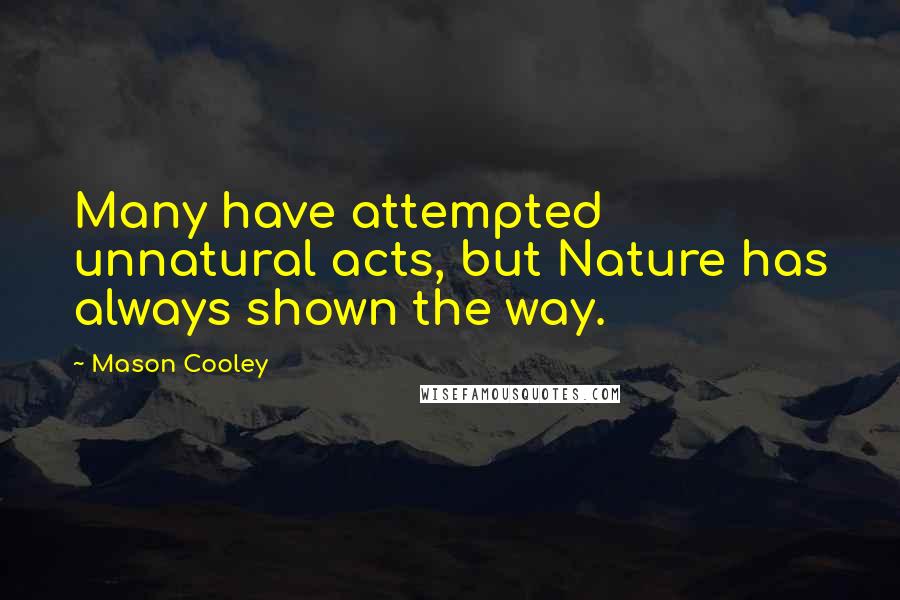 Mason Cooley Quotes: Many have attempted unnatural acts, but Nature has always shown the way.