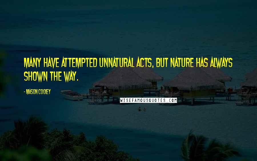 Mason Cooley Quotes: Many have attempted unnatural acts, but Nature has always shown the way.