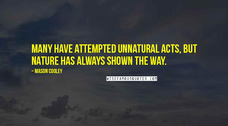 Mason Cooley Quotes: Many have attempted unnatural acts, but Nature has always shown the way.