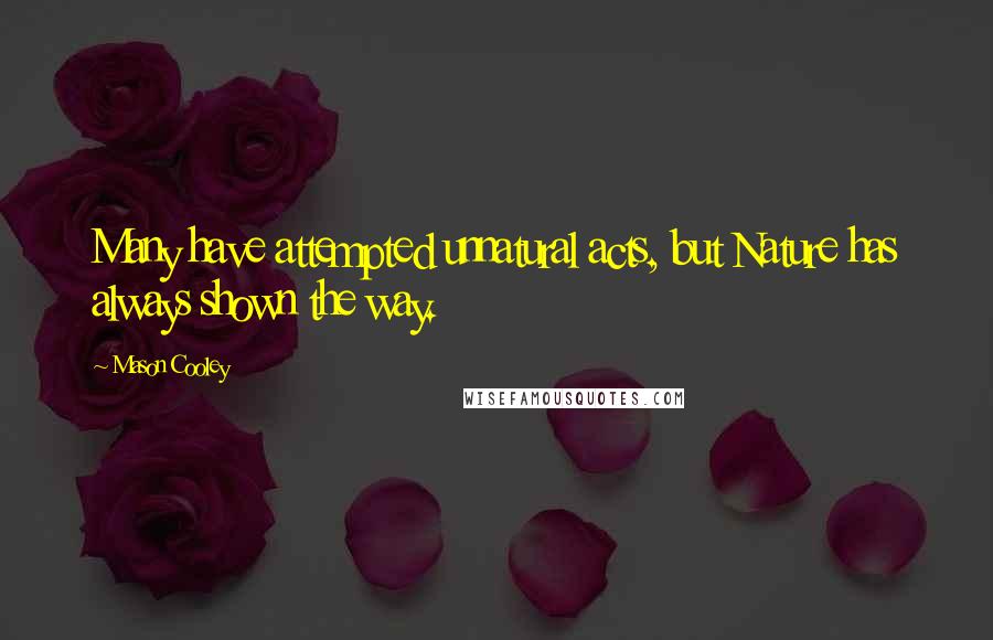 Mason Cooley Quotes: Many have attempted unnatural acts, but Nature has always shown the way.