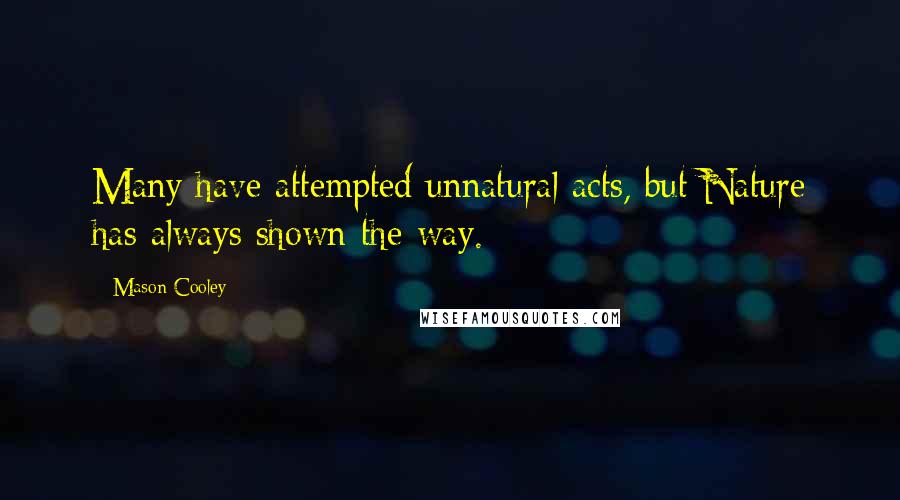 Mason Cooley Quotes: Many have attempted unnatural acts, but Nature has always shown the way.