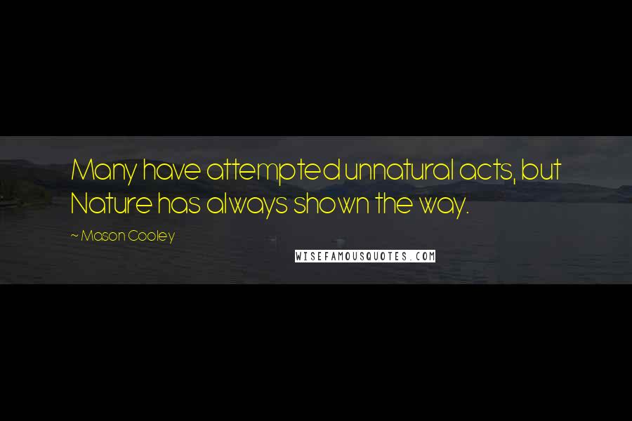 Mason Cooley Quotes: Many have attempted unnatural acts, but Nature has always shown the way.