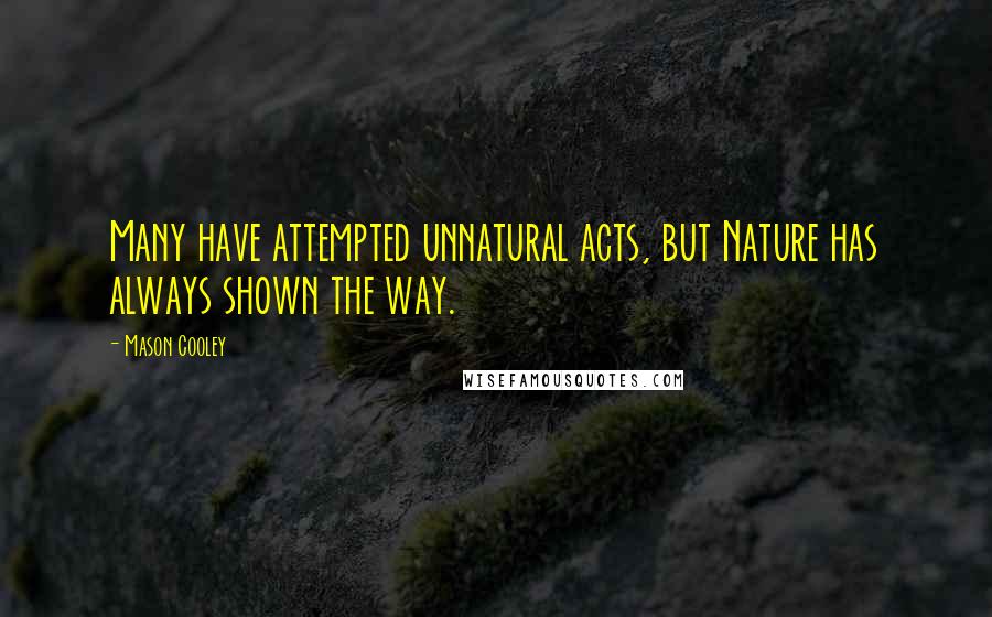 Mason Cooley Quotes: Many have attempted unnatural acts, but Nature has always shown the way.