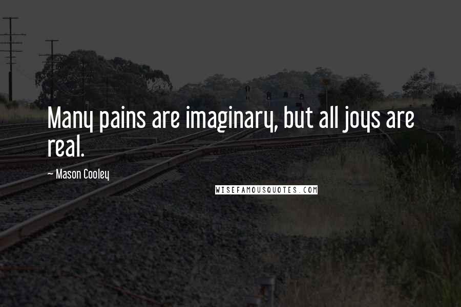 Mason Cooley Quotes: Many pains are imaginary, but all joys are real.