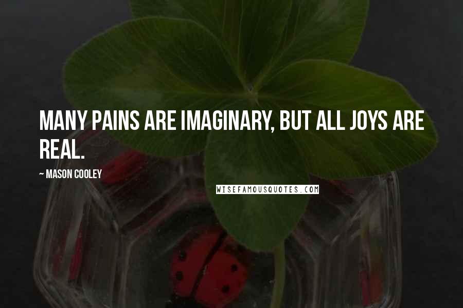 Mason Cooley Quotes: Many pains are imaginary, but all joys are real.