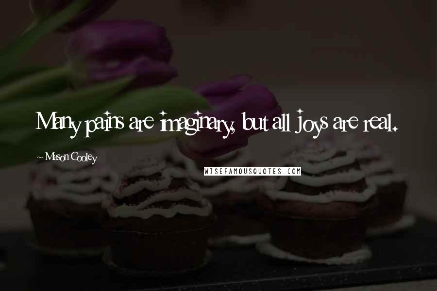 Mason Cooley Quotes: Many pains are imaginary, but all joys are real.