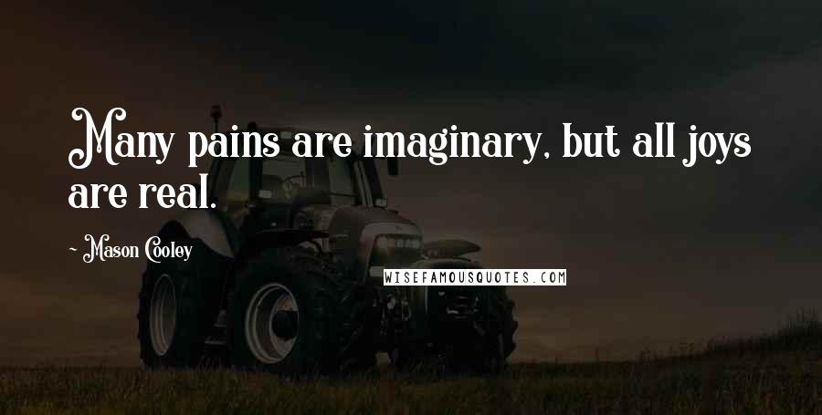 Mason Cooley Quotes: Many pains are imaginary, but all joys are real.