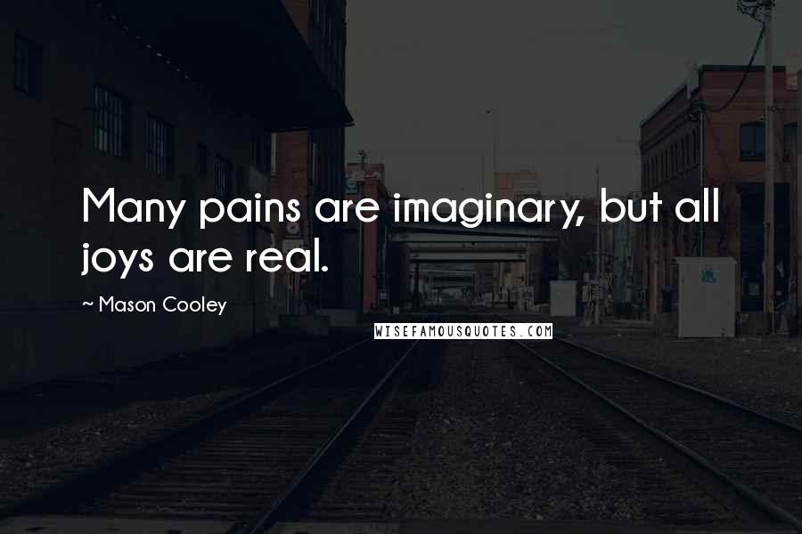 Mason Cooley Quotes: Many pains are imaginary, but all joys are real.