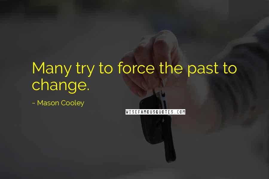 Mason Cooley Quotes: Many try to force the past to change.